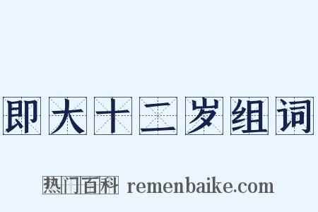 即大十二岁组词是什么意思的图片